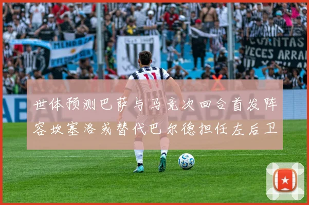 世体预测巴萨与马竞次回合首发阵容坎塞洛或替代巴尔德担任左后卫