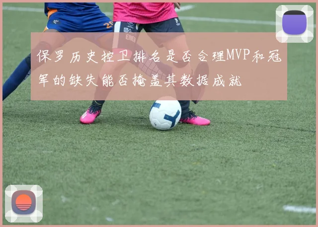 保罗历史控卫排名是否合理MVP和冠军的缺失能否掩盖其数据成就