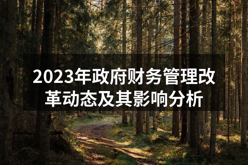 2023年政府财务管理改革动态及其影响分